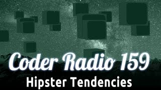 Hipster Tendencies | Coder Radio 159