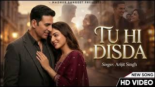 Tu hi disda song.#akshaykumar new song.#arijitsingh 