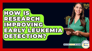 How Is Research Improving Early Leukemia Detection? - Oncology Support Network