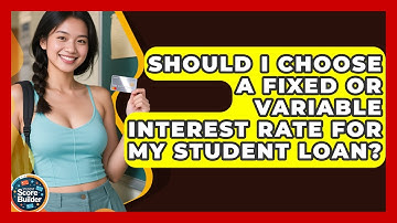 Should I Choose A Fixed Or Variable Interest Rate For My Student Loan? - Student Score Builder
