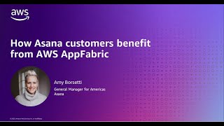 AWS Applications Innovation Day - Asana shares how their customers benefit from AWS AppFabric