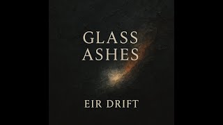 Eir Drift - GLASS ASHES (Long Edit) Ambient Dark, Light, Deep, Emotional, Textured #ambientmusic