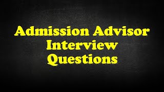 Admission Advisor Interview Questions
