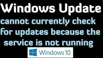 Windows Update cannot currently check for updates because the service is not running - Windows 10