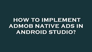 How to implement admob native ads in android studio?