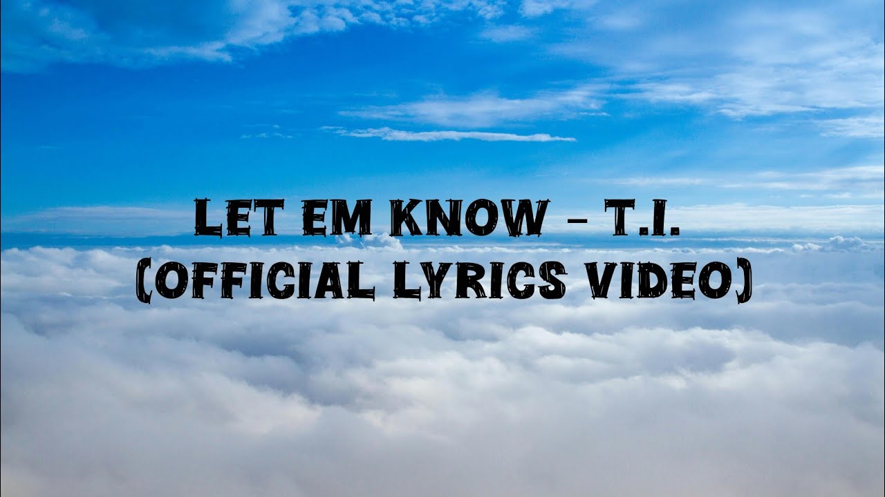 Let Em Know – T.I. (Official Lyrics Video)