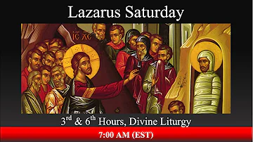 7:30 AM (EST)  - Lazarus Saturday - 3rd & 6th Hours, Divine Liturgy