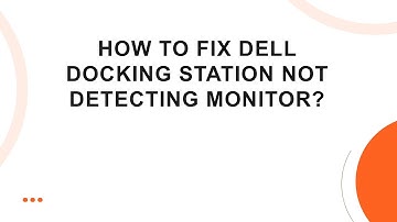How To Fix Dell Docking Station Not Detecting Monitor?