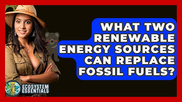What Two Renewable Energy Sources Can Replace Fossil Fuels? - Ecosystem Essentials