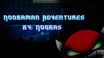 Geometry Dash ~ Noobaman Adventures By: Noobas (Ultra Easy Demon) (READ DESC)