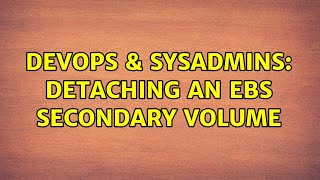 DevOps & SysAdmins: Detaching an EBS secondary volume