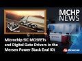 Microchip SiC MOSFETs and Digital Gate Drivers in the Mersen Power Stack Evaluation Kit