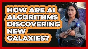 How Are AI Algorithms Discovering New Galaxies? - Astronomy Made Simple
