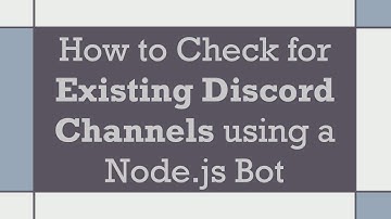 How to Check for Existing Discord Channels using a Node.js Bot