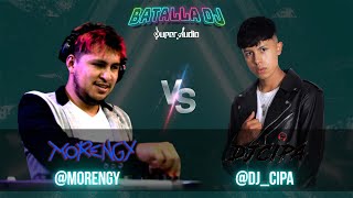 MORENGY VS DJ CIPA 🎛 SEMIFINAL 🔥BATALLA DJ SUPER AUDIO🔥