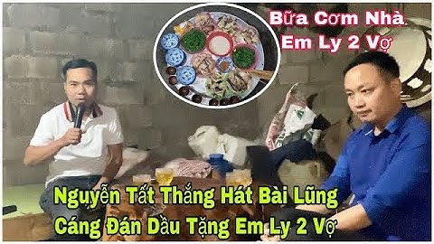Nguyễn Tất Thắng Hát Bài Lũng Cáng Đán Dầu Tại Nhà Anh Li 2 Vợ