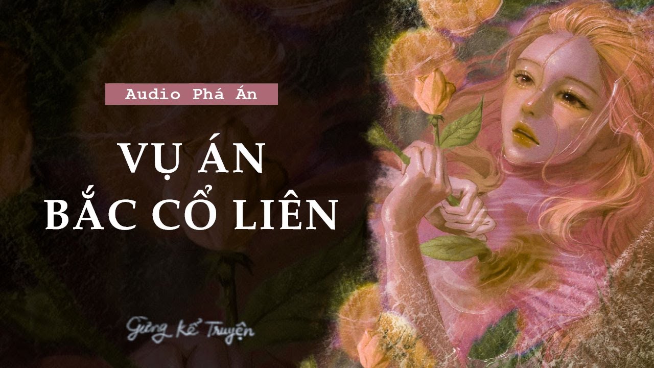 [ FULL ] Vụ Án Bắc Cổ Liên | Audio Tâm Lý Tội Phạm | Gừng Kể Truyện