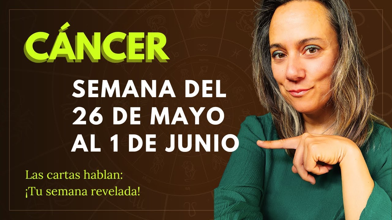 CÁNCER 🔮 HORÓSCOPO Semana del 26 de Mayo al 1 de Junio - YouTube