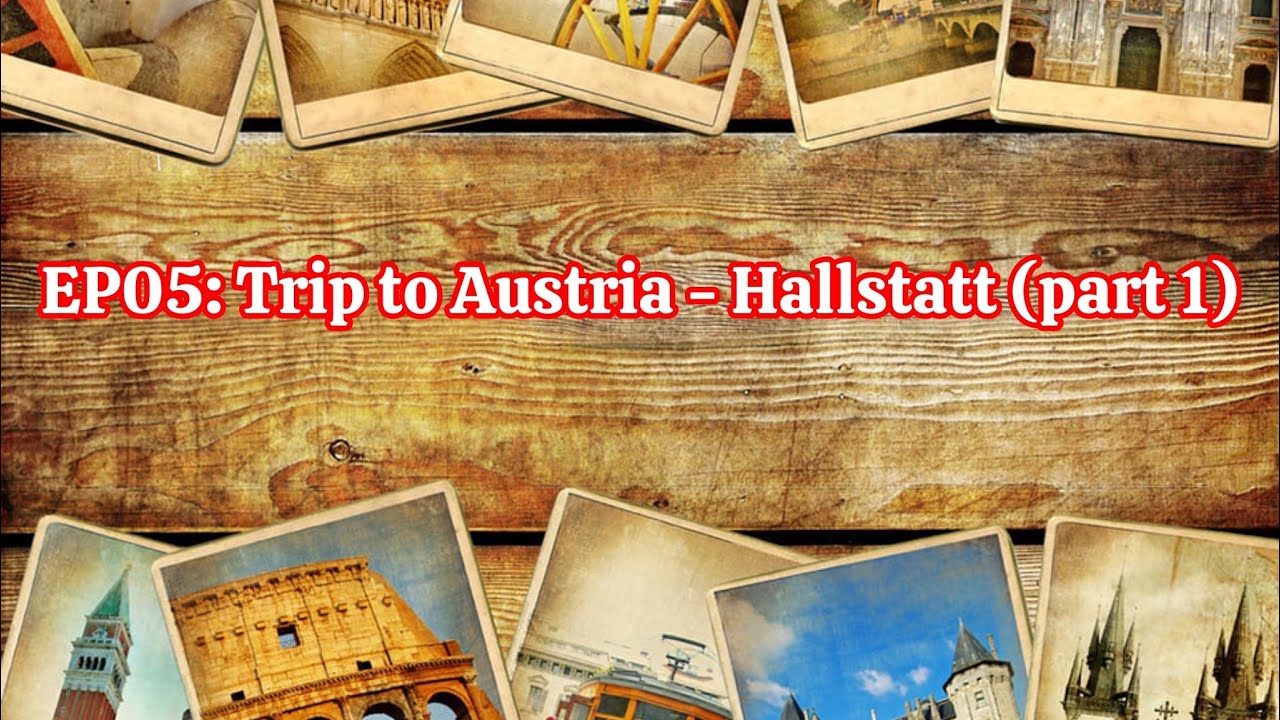 EP05: Trip to Austria- Hallstatt (part 1/2)