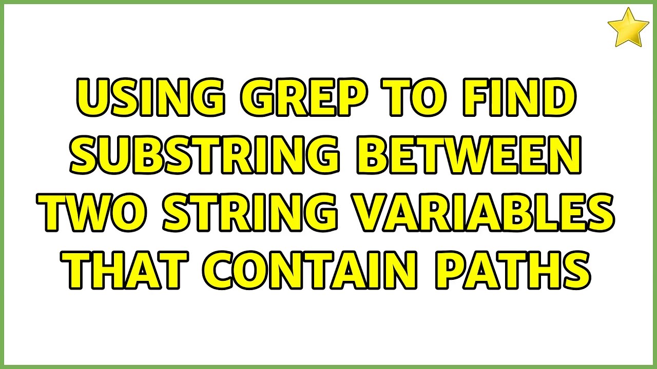 Using grep to find substring between two string variables that contain