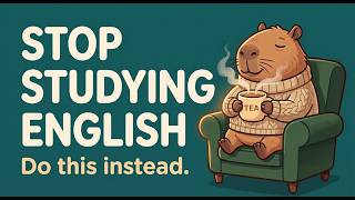 Stop Studying English. Do This Instead.