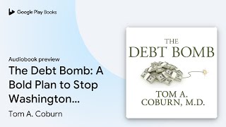 The Debt Bomb: A Bold Plan to Stop Washington… by Tom A. Coburn · Audiobook preview