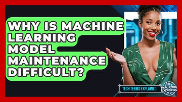 Why Is Machine Learning Model Maintenance Difficult? - Tech Terms Explained