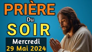 🙏 PRIERE du SOIR et NUIT Mercredi 29 Mai 2024 Prières et Psaume 91 pour Bien Dormir