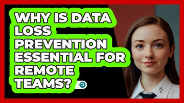 Why Is Data Loss Prevention Essential For Remote Teams? - SecurityFirstCorp.com