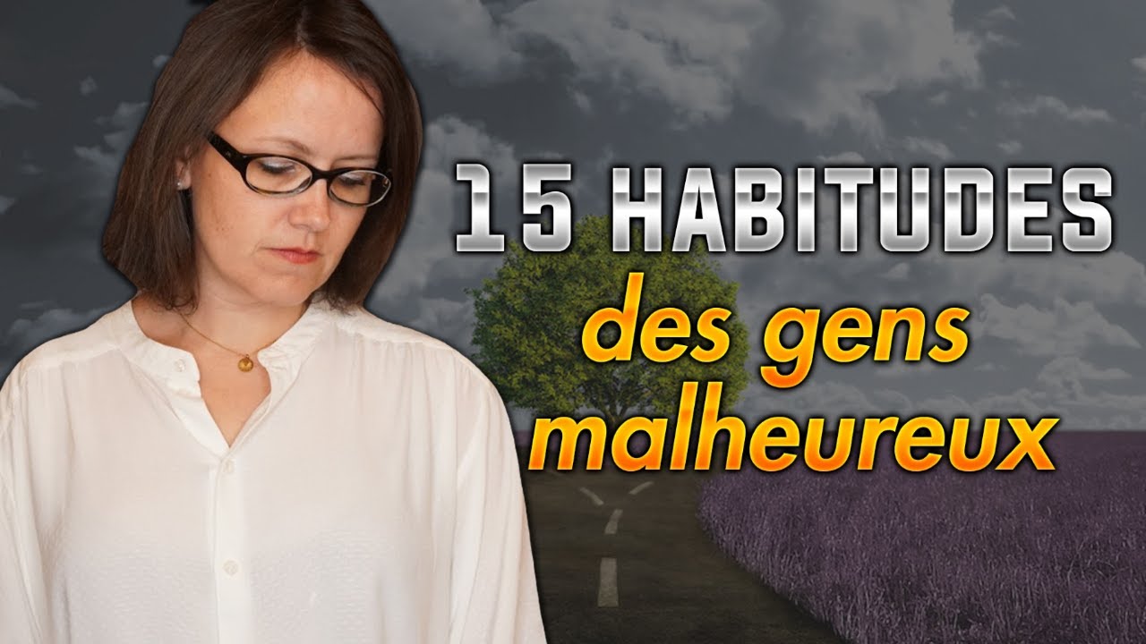 Les 15 habitudes des gens malheureux.