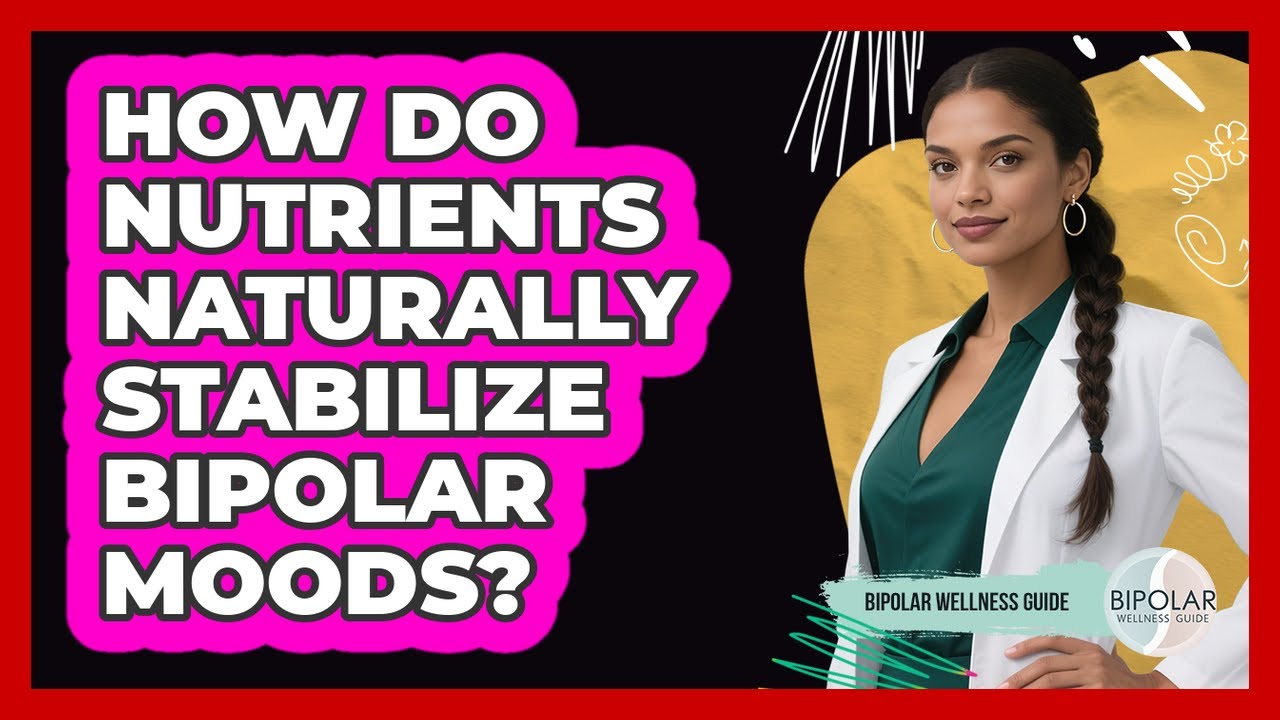 How Do Nutrients Naturally Stabilize Bipolar Moods? - Bipolar Wellness Guide
