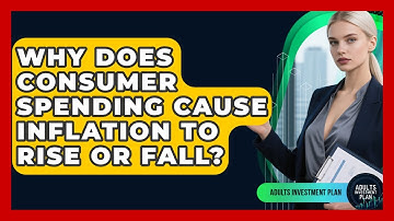Why Does Consumer Spending Cause Inflation To Rise Or Fall? - Adults Investment Plan