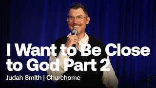 I Want to Be Close to God Part 2 | Judah Smith
