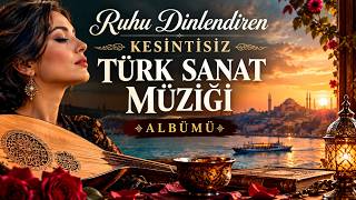 🎶 Ruhu Dinlendiren Kesintisiz Türk Sanat Müziği Albümü | En Güzel Klasik Türk Sanat Müziği Ezgileri