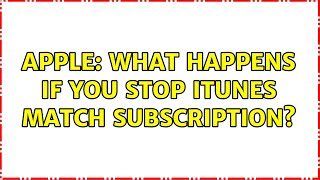 Apple: What happens if you stop iTunes Match subscription? (6 Solutions!!)