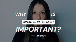 Why Is Artist Development Important In 2024