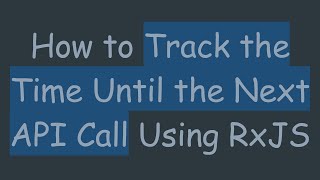 How to Track the Time Until the Next API Call Using RxJS