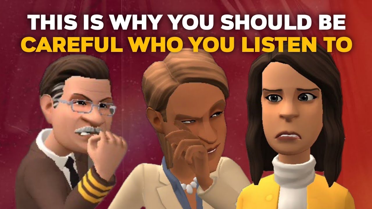 BE CAREFUL WHO YOU LISTEN TO