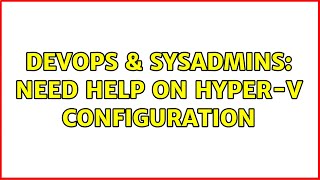 DevOps & SysAdmins: Need help on Hyper-V Configuration Profile