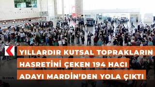 Yıllardır kutsal toprakların hasretini çeken 194 hacı adayı Mardin’den yola çıktı