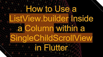 How to Use a ListView.builder Inside a Column within a SingleChildScrollView in Flutter