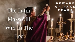 The Latin Mass Will Win In The End: Beware Of Fake Trads