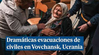 Dramáticas imágenes de evacuaciones y combate urbano en la ciudad ucraniana de Vovchansk