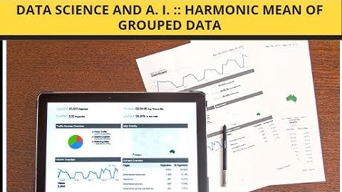Video # 16  Data Science and A. I. :: Harmonic Mean of Grouped Data