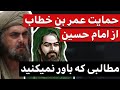 جمله عجیب امام حسین درباره حمایت عمر بن خطاب از او