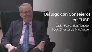 Diálogo con consejeros en EUDE | Javier Fernández Aguado, Socio Director de MindValue #05