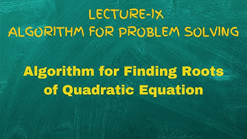 Algorithm for finding Roots Of Quadratic Equation:(Lecture-9)