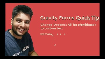 How to change ‘Deselect All’ for checkboxes in Gravity Forms.