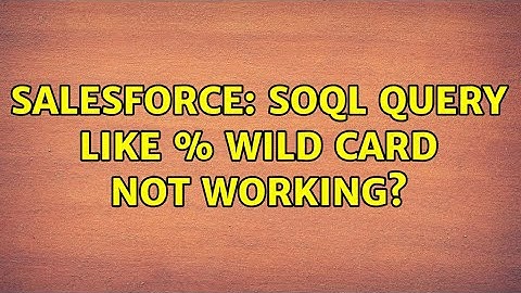 Salesforce: SOQL Query Like % Wild Card not working?