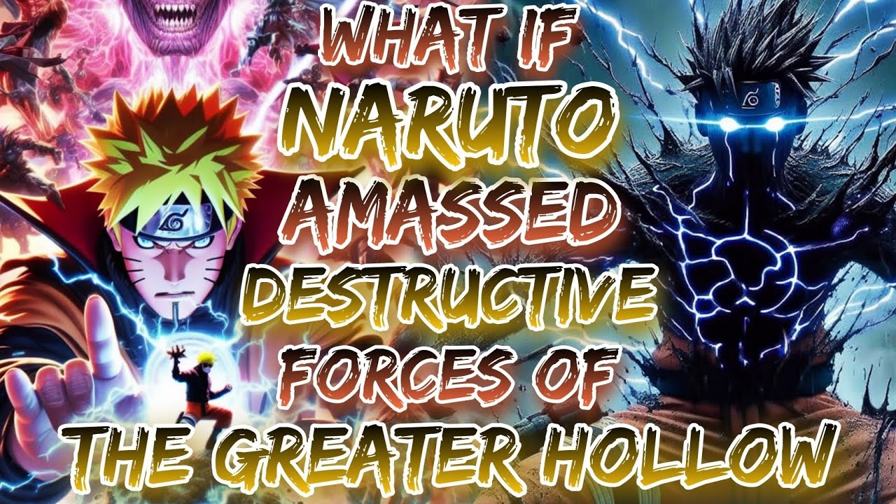 What If Naruto Amassed The Destructive Forces Of The Greater Hollow